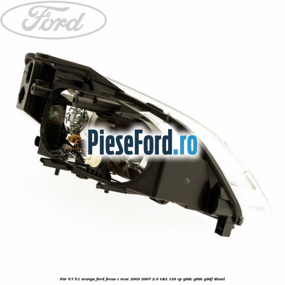 Far H7/H1 stanga Ford Focus C-Max 2003-2007 2.0 TDCi 133 cp G6DC, G6DE, G6DF diesel