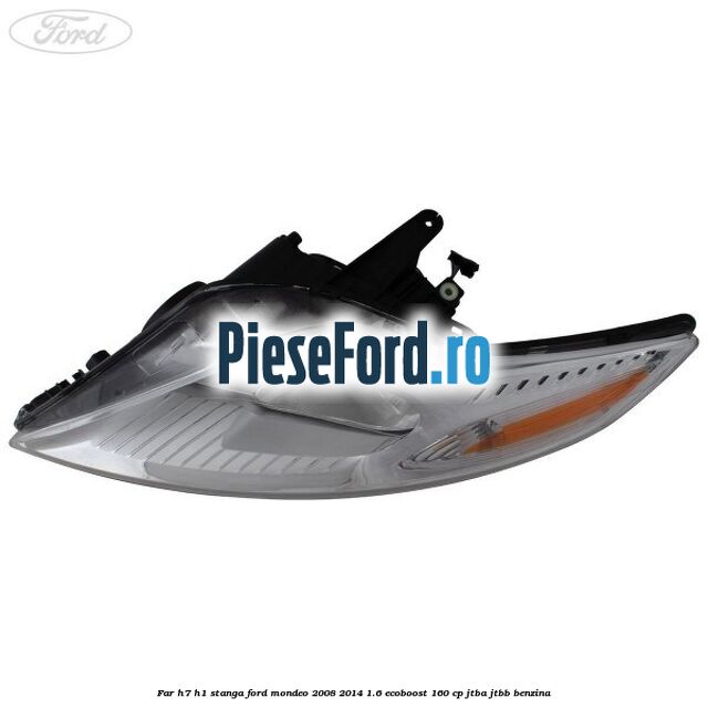 Far H7/H1 stanga Ford Mondeo 2008-2014 1.6 EcoBoost 160 cp Far H7/H1 stanga Ford Mondeo 2008-2014 1.6 EcoBoost 160 cp JTBA, JTBB benzina