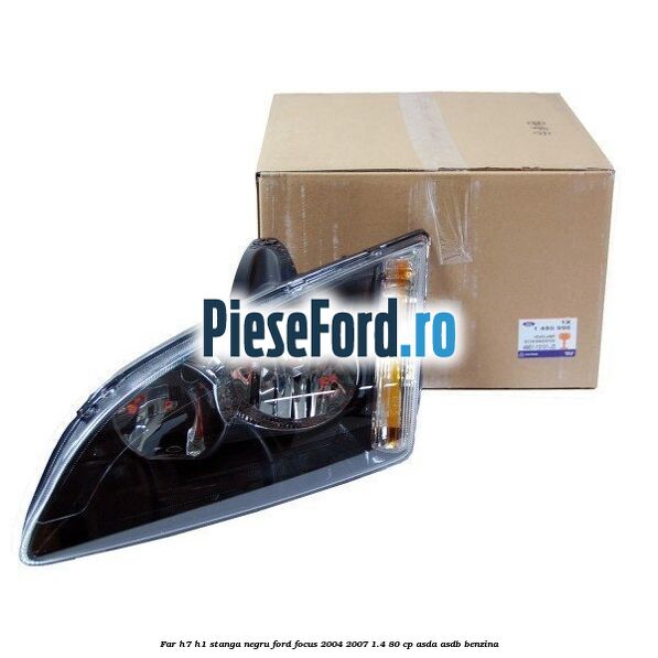 Far H7/H1 stanga negru Ford Focus 2004-2007 1.4 80 cp ASDA, ASDB benzina