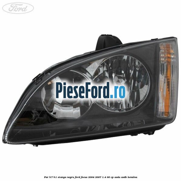 Far H7/H1 stanga negru Ford Focus 2004-2007 1.4 80 cp ASDA, ASDB benzina