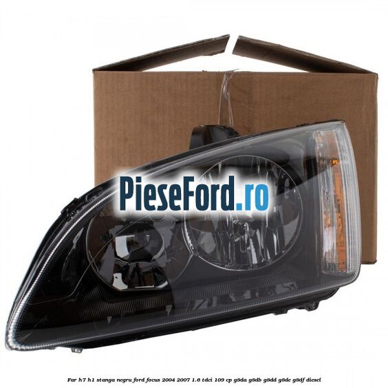 Far H7/H1 stanga negru Ford Focus 2004-2007 1.6 TDCi 109 cp Far H7/H1 stanga negru Ford Focus 2004-2007 1.6 TDCi 109 cp G8DA, G8DB, G8DD, G8DE, G8DF diesel