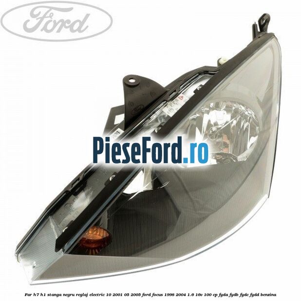 Far H7/H1 stanga negru reglaj electric 10/2001-05/2005 Ford Focus 1998-2004 1.6 16V 100 cp FYDA, FYDB, FYDC, FYDD benzina
