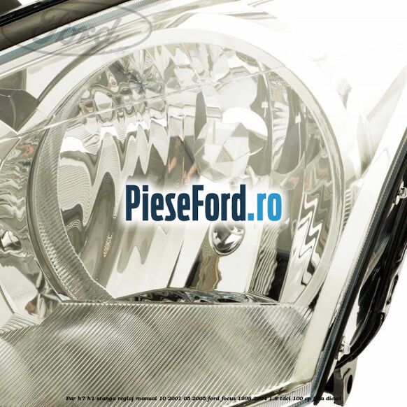 Far H7/H1 stanga reglaj manual 10/2001-05/2005 Ford Focus 1998-2004 1.8 TDCi 100 cp FFDA diesel