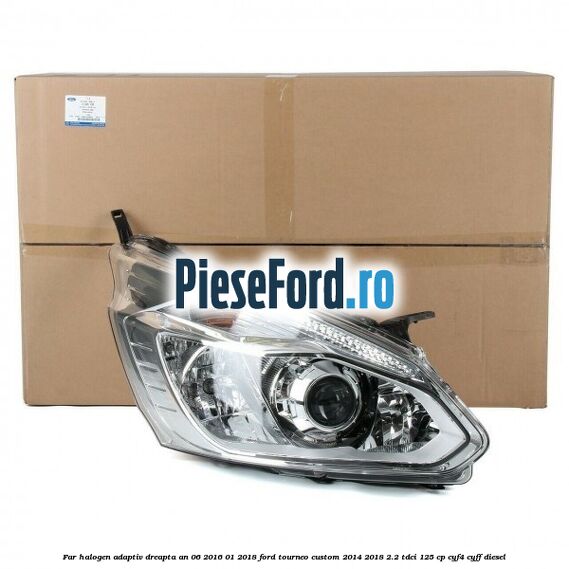 Far halogen adaptiv dreapta an 06/2016-01/2018 Ford Tourneo Custom 2014-2018 2.2 TDCi 125 cp CYF4, CYFF diesel