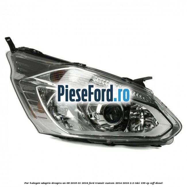 Far halogen adaptiv dreapta an 06/2016-01/2018 Ford Transit Custom 2014-2018 2.2 TDCi 155 cp CVFF diesel