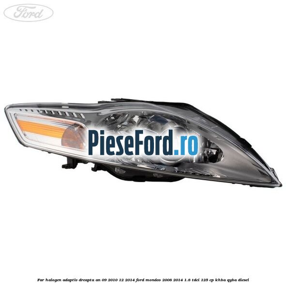 Far halogen adaptiv dreapta an 09/2010-12/2014 Ford Mondeo 2008-2014 1.8 TDCi 125 cp Far halogen adaptiv dreapta an 09/2010-12/2014 Ford Mondeo 2008-2014 1.8 TDCi 125 cp KHBA, QYBA diesel