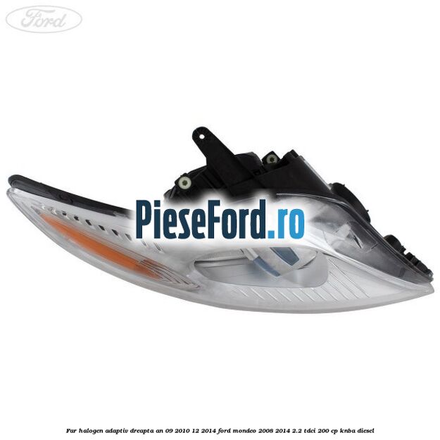 Far halogen adaptiv dreapta an 09/2010-12/2014 Ford Mondeo 2008-2014 2.2 TDCi 200 cp Far halogen adaptiv dreapta an 09/2010-12/2014 Ford Mondeo 2008-2014 2.2 TDCi 200 cp KNBA diesel