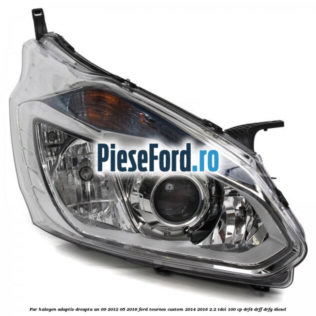 Far halogen adaptiv dreapta an 09/2012-05/2016 Ford Tourneo Custom 2014-2018 2.2 TDCi 100 cp DRF4, DRFF, DRFG diesel