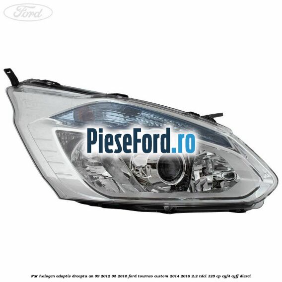 Far halogen adaptiv dreapta an 09/2012-05/2016 Ford Tourneo Custom 2014-2018 2.2 TDCi 125 cp CYF4, CYFF diesel