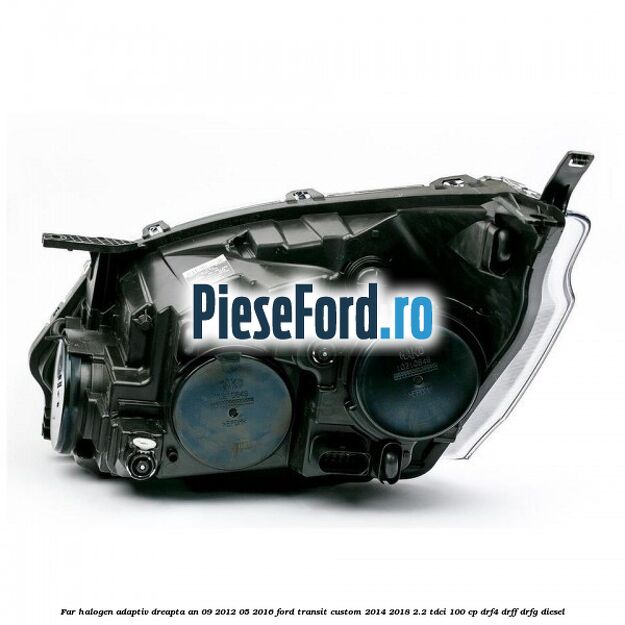 Far halogen adaptiv dreapta an 09/2012-05/2016 Ford Transit Custom 2014-2018 2.2 TDCi 100 cp Far halogen adaptiv dreapta an 09/2012-05/2016 Ford Transit Custom 2014-2018 2.2 TDCi 100 cp DRF4, DRFF, DRFG diesel