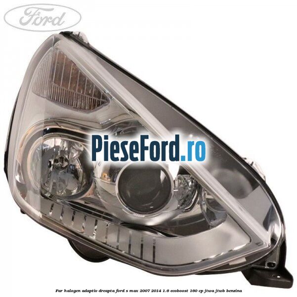 Far halogen adaptiv dreapta Ford S-Max 2007-2014 1.6 EcoBoost 160 cp JTWA, JTWB benzina