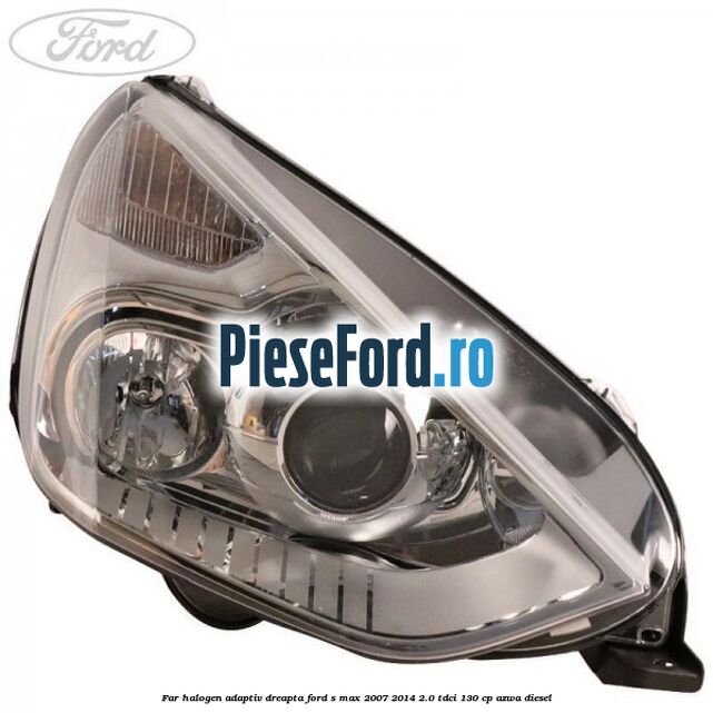 Far halogen adaptiv dreapta Ford S-Max 2007-2014 2.0 TDCi 130 cp Far halogen adaptiv dreapta Ford S-Max 2007-2014 2.0 TDCi 130 cp AZWA diesel