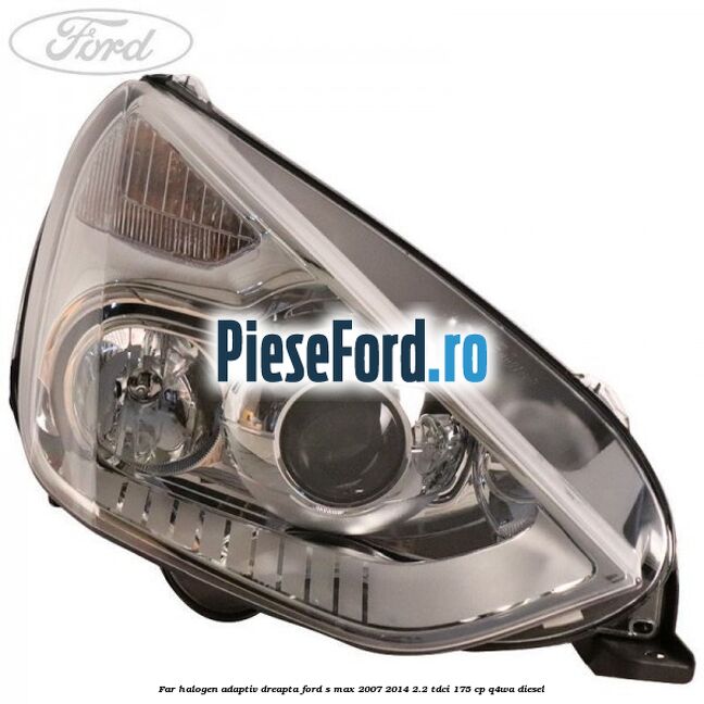 Far halogen adaptiv dreapta Ford S-Max 2007-2014 2.2 TDCi 175 cp Q4WA diesel
