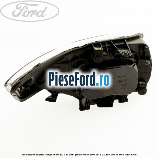 Far halogen adaptiv stanga an 09/2010-12/2014 Ford Mondeo 2008-2014 2.0 TDCi 163 cp Far halogen adaptiv stanga an 09/2010-12/2014 Ford Mondeo 2008-2014 2.0 TDCi 163 cp TXBA, TXBB diesel