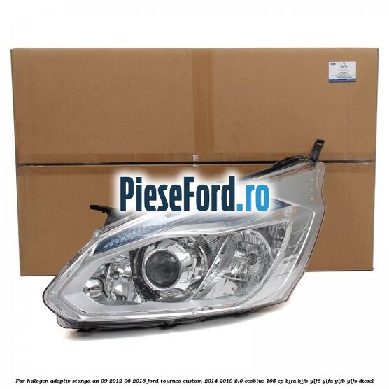 Far halogen adaptiv stanga an 09/2012-06/2016 Ford Tourneo Custom 2014-2018 2.0 EcoBlue 105 cp BJFA, BJFB, YLF6, YLFA, YLFB, YLFS diesel