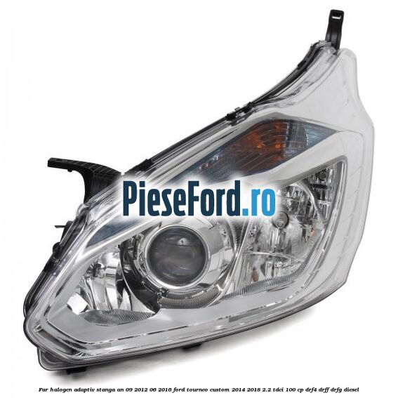 Far halogen adaptiv stanga an 09/2012-06/2016 Ford Tourneo Custom 2014-2018 2.2 TDCi 100 cp DRF4, DRFF, DRFG diesel