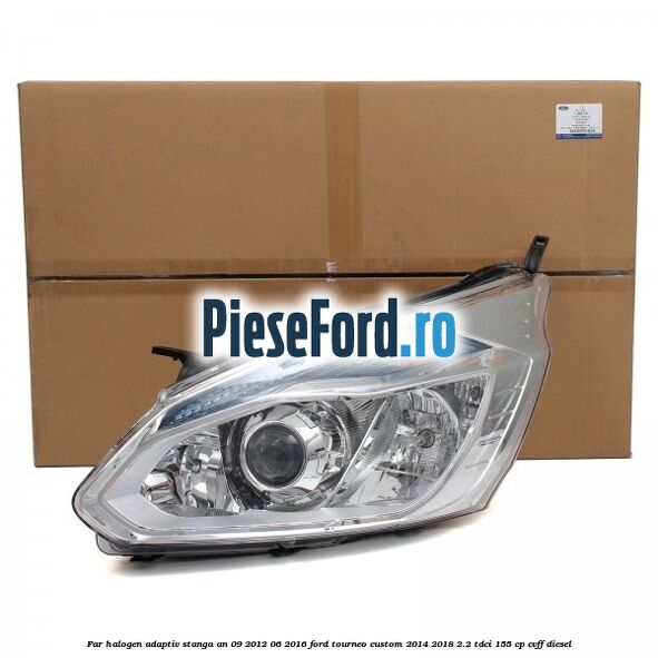 Far halogen adaptiv stanga an 09/2012-06/2016 Ford Tourneo Custom 2014-2018 2.2 TDCi 155 cp CVFF diesel
