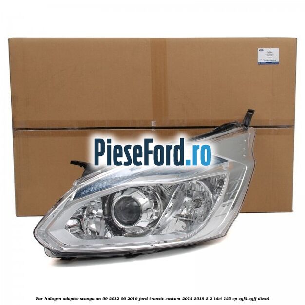 Far halogen adaptiv stanga an 09/2012-06/2016 Ford Transit Custom 2014-2018 2.2 TDCi 125 cp CYF4, CYFF diesel