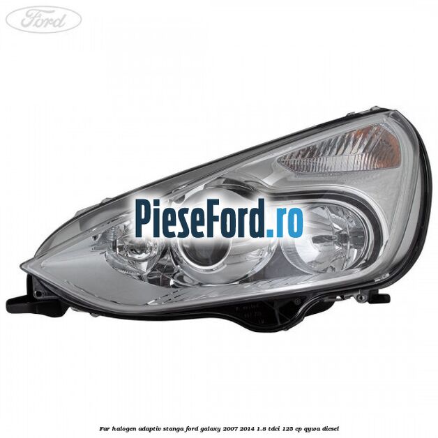 Far halogen adaptiv stanga Ford Galaxy 2007-2014 1.8 TDCi 125 cp Far halogen adaptiv stanga Ford Galaxy 2007-2014 1.8 TDCi 125 cp QYWA diesel
