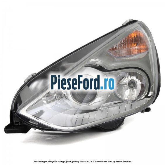 Far halogen adaptiv stanga Ford Galaxy 2007-2014 2.0 EcoBoost 199 cp TNWB benzina