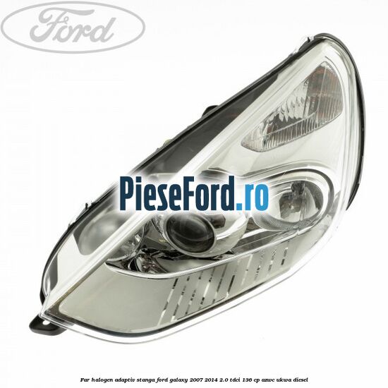 Far halogen adaptiv stanga Ford Galaxy 2007-2014 2.0 TDCi 136 cp AZWC, UKWA diesel