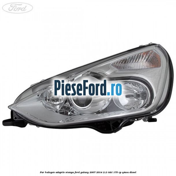 Far halogen adaptiv stanga Ford Galaxy 2007-2014 2.2 TDCi 175 cp Q4WA diesel
