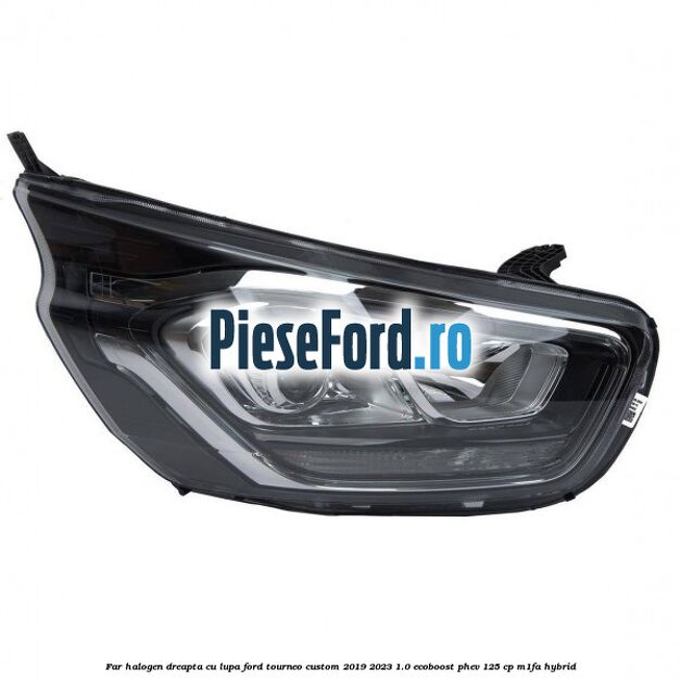 Far halogen dreapta cu lupa Ford Tourneo Custom 2019-2023 1.0 EcoBoost PHEV 125 cp M1FA Hybrid