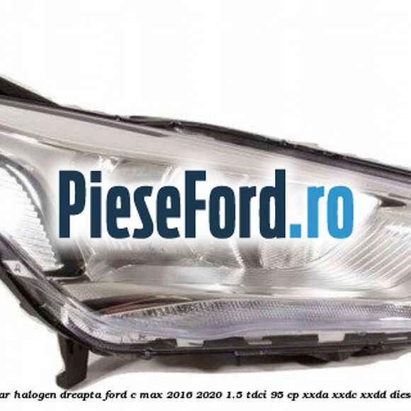 Far halogen dreapta Ford C-Max 2016-2020 1.5 TDCi 95 cp XXDA, XXDC, XXDD diesel