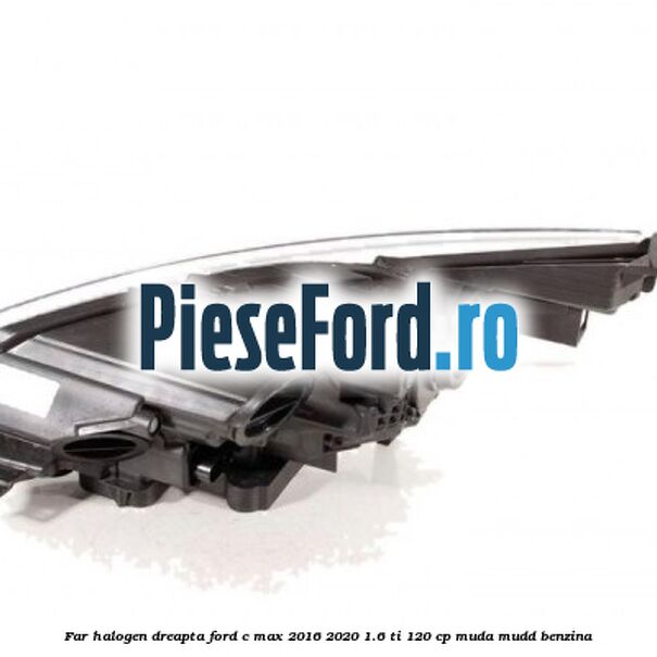 Far halogen dreapta Ford C-Max 2016-2020 1.6 Ti 120 cp MUDA, MUDD benzina