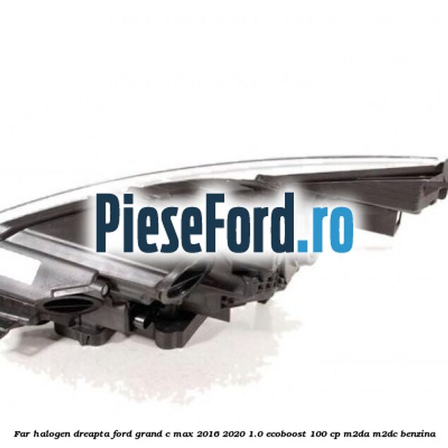 Far halogen dreapta Ford Grand C-Max 2016-2020 1.0 EcoBoost 100 cp Far halogen dreapta Ford Grand C-Max 2016-2020 1.0 EcoBoost 100 cp M2DA, M2DC benzina