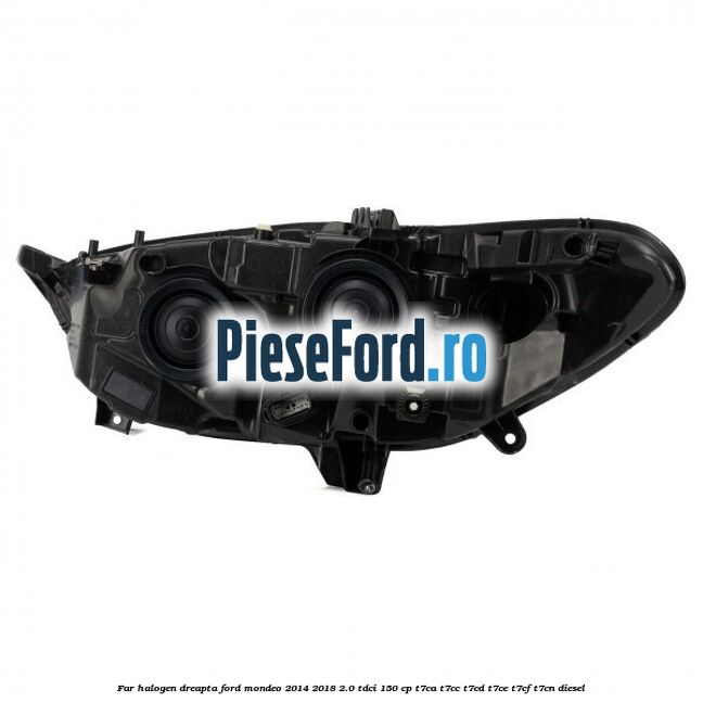 Far halogen dreapta Ford Mondeo 2014-2018 2.0 TDCi 150 cp Far halogen dreapta Ford Mondeo 2014-2018 2.0 TDCi 150 cp T7CA, T7CC, T7CD, T7CE, T7CF, T7CN diesel