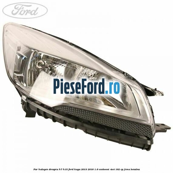 Far halogen dreapta H7/H15 Ford Kuga 2013-2016 1.6 EcoBoost 4x4 182 cp JTMA benzina