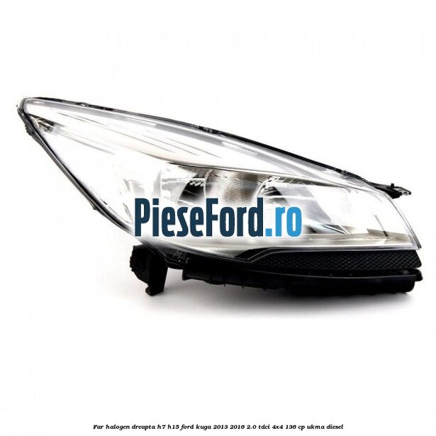 Far halogen dreapta H7/H15 Ford Kuga 2013-2016 2.0 TDCi 4x4 136 cp UKMA diesel