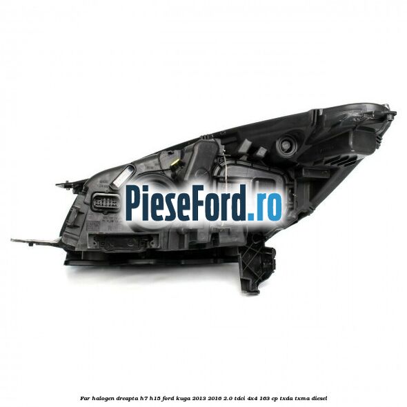 Far halogen dreapta H7/H15 Ford Kuga 2013-2016 2.0 TDCi 4x4 163 cp TXDA, TXMA diesel