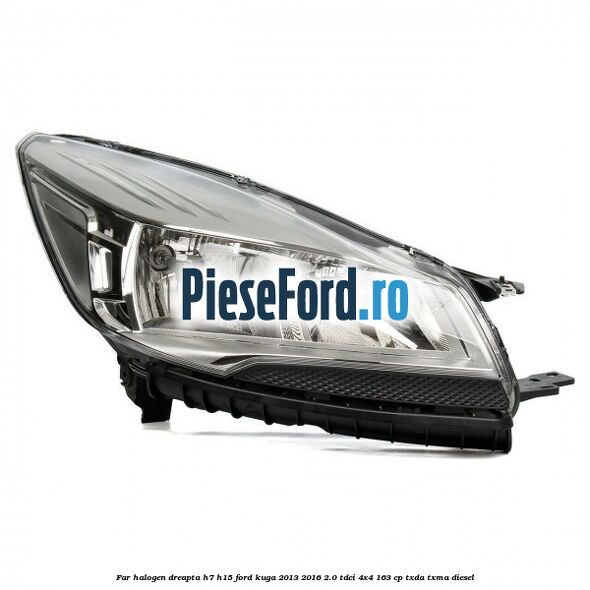 Far halogen dreapta H7/H15 Ford Kuga 2013-2016 2.0 TDCi 4x4 163 cp TXDA, TXMA diesel