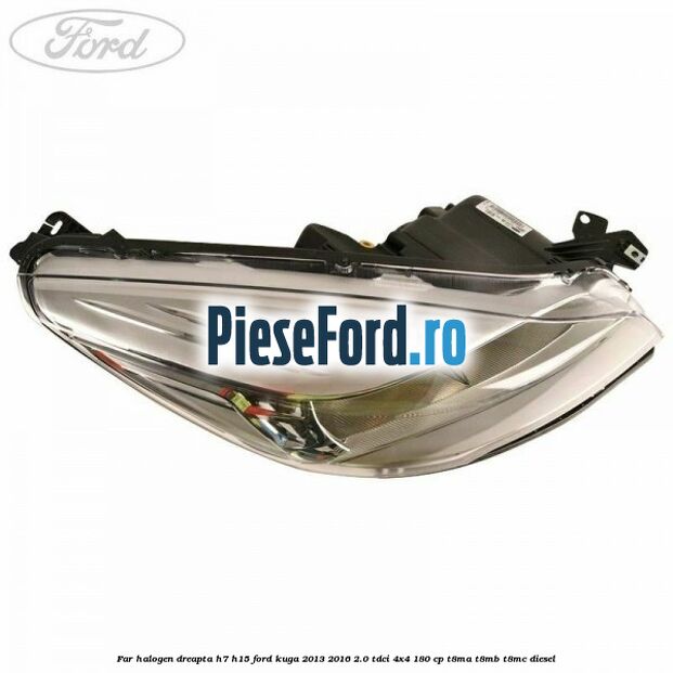 Far halogen dreapta H7/H15 Ford Kuga 2013-2016 2.0 TDCi 4x4 180 cp T8MA, T8MB, T8MC diesel
