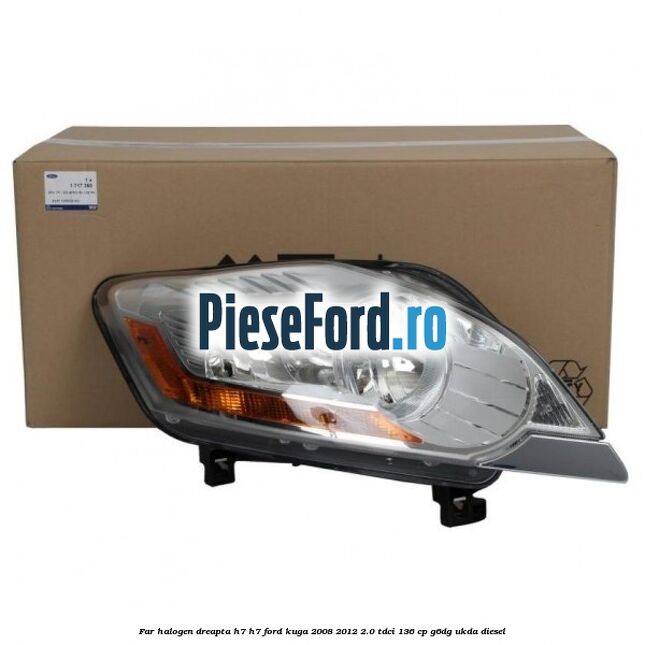 Far halogen dreapta H7/H7 Ford Kuga 2008-2012 2.0 TDCi 136 cp G6DG, UKDA diesel