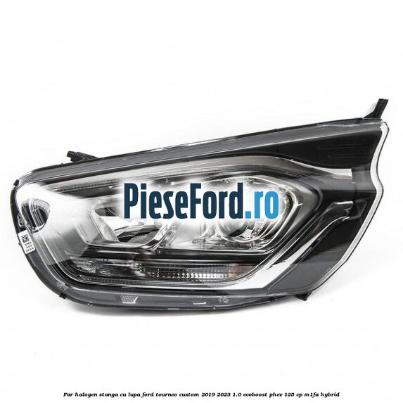 Far halogen stanga cu lupa Ford Tourneo Custom 2019-2023 1.0 EcoBoost PHEV 125 cp M1FA Hybrid