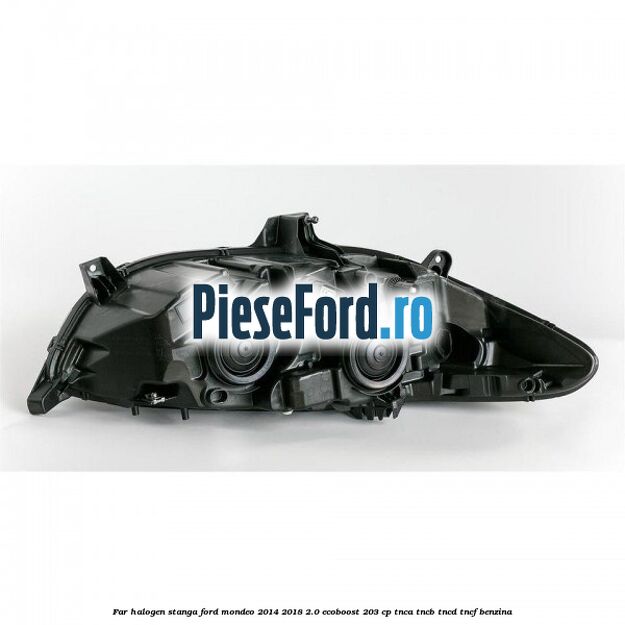 Far halogen stanga Ford Mondeo 2014-2018 2.0 EcoBoost 203 cp TNCA, TNCB, TNCD, TNCF benzina