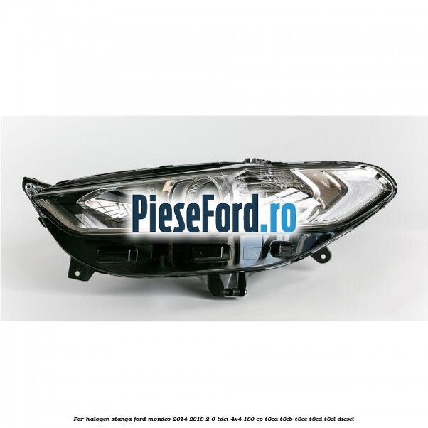 Far halogen stanga Ford Mondeo 2014-2018 2.0 TDCi 4x4 180 cp T8CA, T8CB, T8CC, T8CD, T8CL diesel