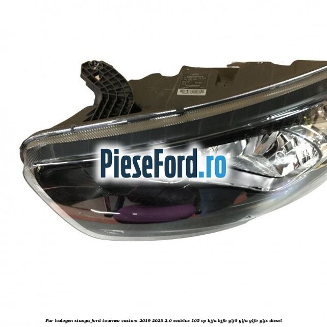 Far halogen stanga Ford Tourneo Custom 2019-2023 2.0 EcoBlue 105 cp BJFA, BJFB, YLF6, YLFA, YLFB, YLFS diesel