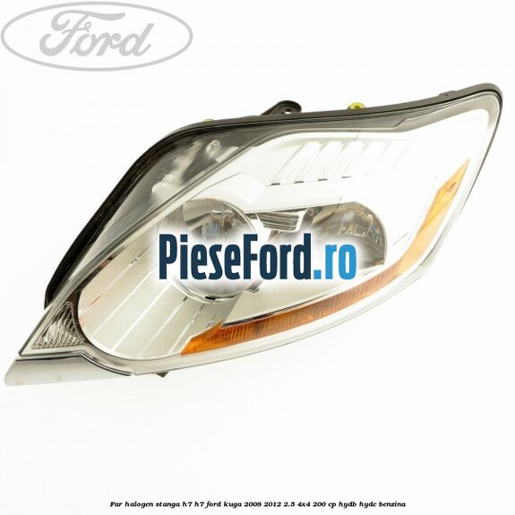 Far halogen stanga H7/H7 Ford Kuga 2008-2012 2.5 4x4 200 cp HYDB, HYDC benzina
