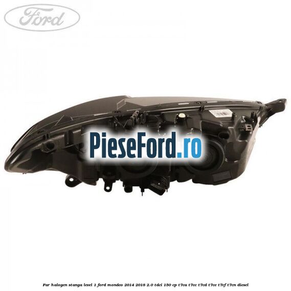 Far halogen stanga level 1 Ford Mondeo 2014-2018 2.0 TDCi 150 cp T7CA, T7CC, T7CD, T7CE, T7CF, T7CN diesel