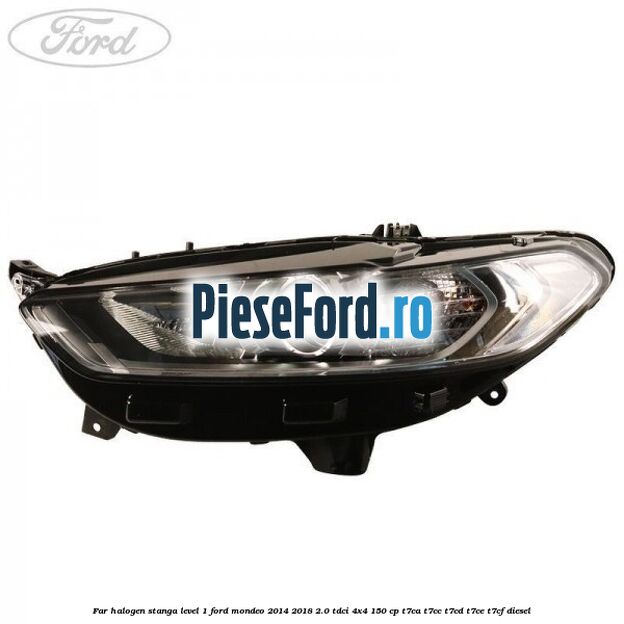 Far halogen stanga level 1 Ford Mondeo 2014-2018 2.0 TDCi 4x4 150 cp T7CA, T7CC, T7CD, T7CE, T7CF diesel