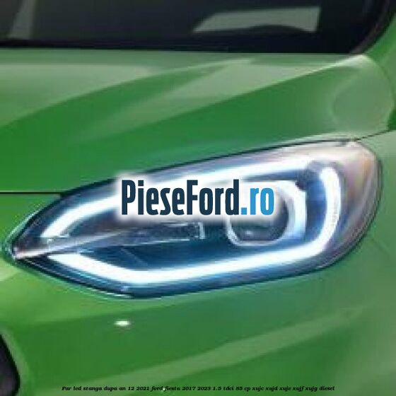 Far led stanga dupa an 12/2021 Ford Fiesta 2017-2023 1.5 TDCi 85 cp XUJC, XUJD, XUJE, XUJF, XUJG diesel