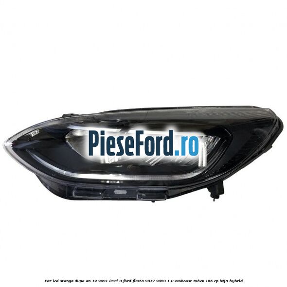 Far led stanga dupa an 12/2021 level 3 Ford Fiesta 2017-2023 1.0 EcoBoost mHEV 155 cp BZJA Hybrid