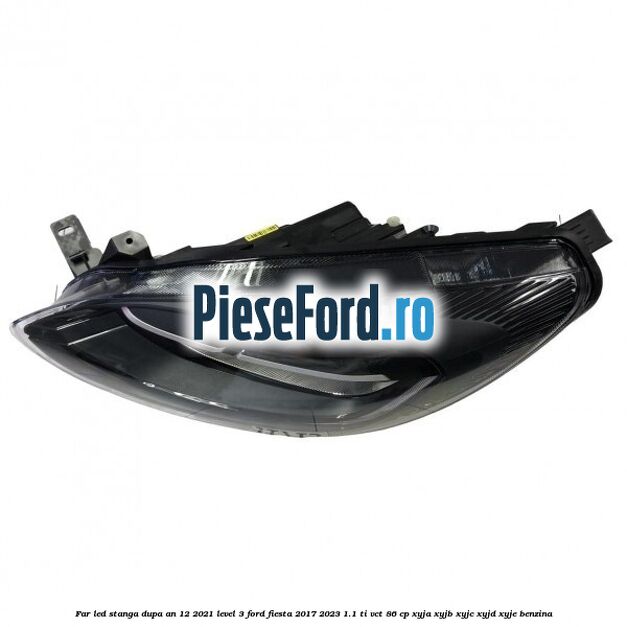 Far led stanga dupa an 12/2021 level 3 Ford Fiesta 2017-2023 1.1 Ti-VCT 86 cp Far led stanga dupa an 12/2021 level 3 Ford Fiesta 2017-2023 1.1 Ti-VCT 86 cp XYJA, XYJB, XYJC, XYJD, XYJE benzina
