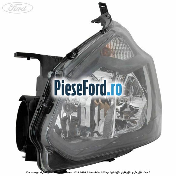 Far stanga 4 faze Ford Transit Custom 2014-2018 2.0 EcoBlue 105 cp BJFA, BJFB, YLF6, YLFA, YLFB, YLFS diesel
