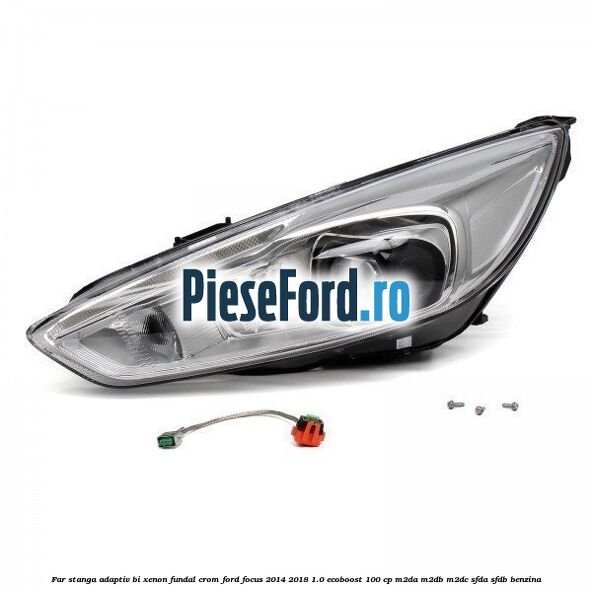 Far stanga adaptiv Bi-Xenon, fundal crom Ford Focus 2014-2018 1.0 EcoBoost 100 cp M2DA, M2DB, M2DC, SFDA, SFDB benzina