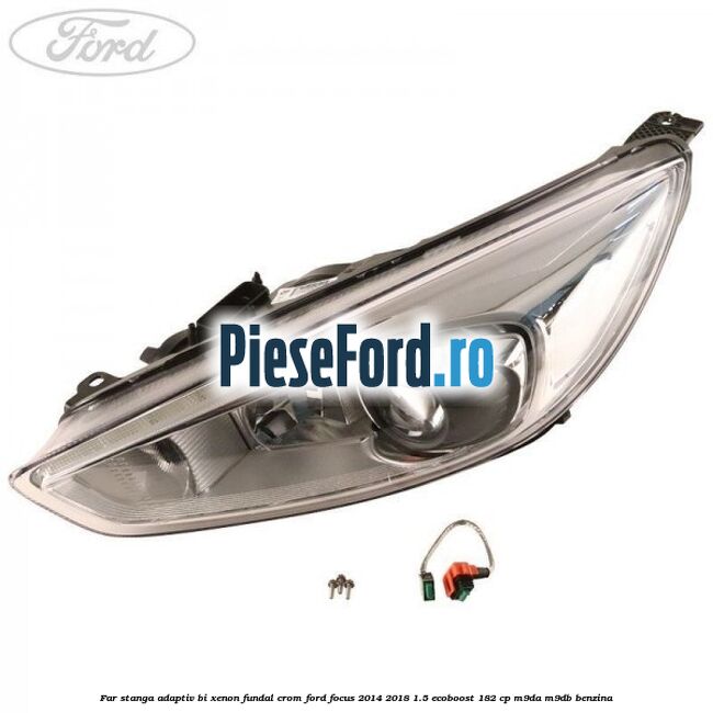 Far stanga adaptiv Bi-Xenon, fundal crom Ford Focus 2014-2018 1.5 EcoBoost 182 cp M9DA, M9DB benzina